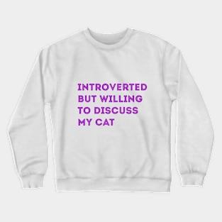 INTROVERTED BUT WILLING TO DISCUSS MY CAT Crewneck Sweatshirt